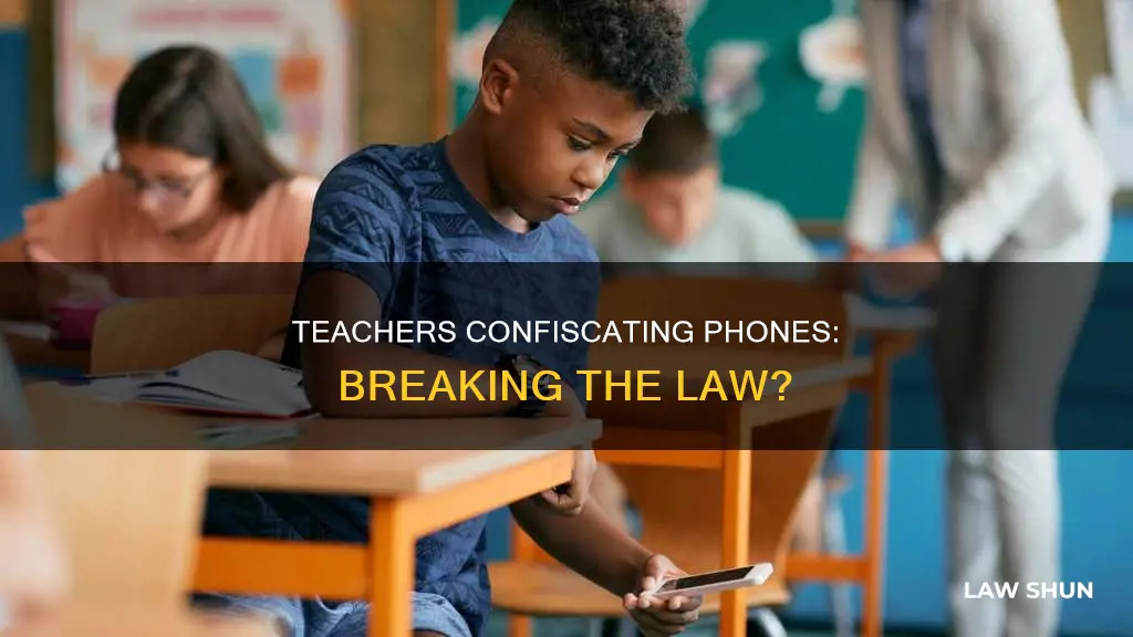 are teacher who take students phones breaking the law