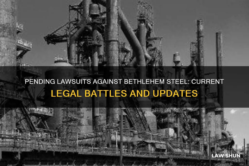 are there any law suits against bethlehem steel pending