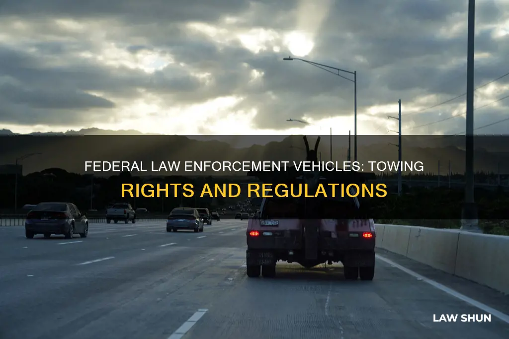 can a federal law enforcment vehicle be towed