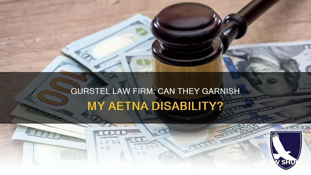 can gurstel law firm garnish my aetna disability