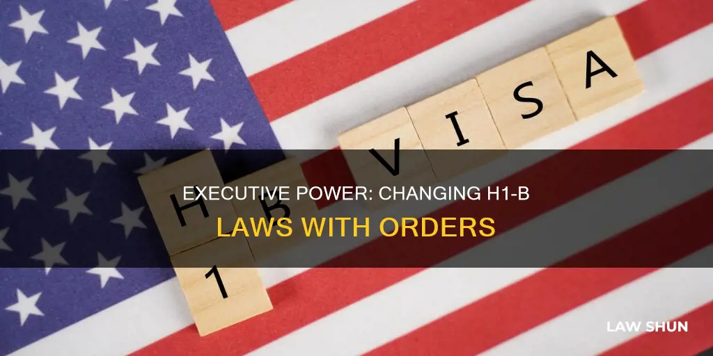 can h1 b laws be changed by executive order