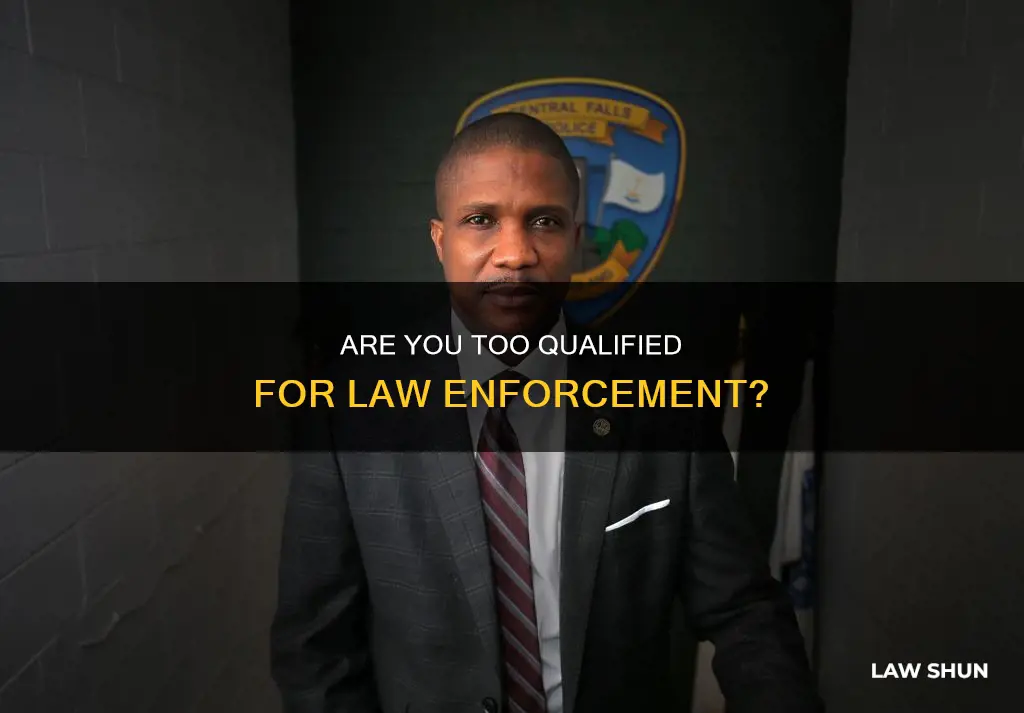 can i be over qualified for law enforcement