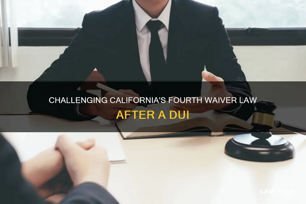 can i fight the ca 4th waiver law for dui