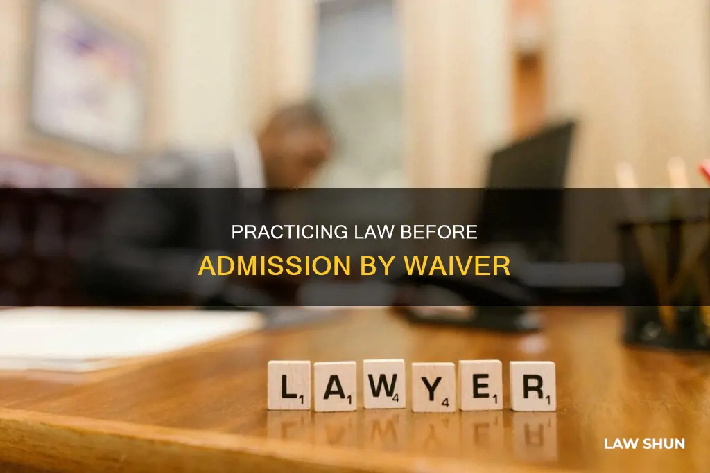 can i practice law while waiting for admission by waiver