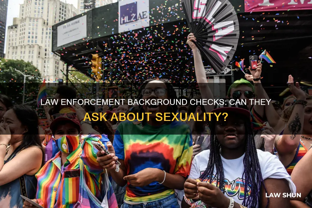 can law enforcement as you your sexualitybduring a background interveiw
