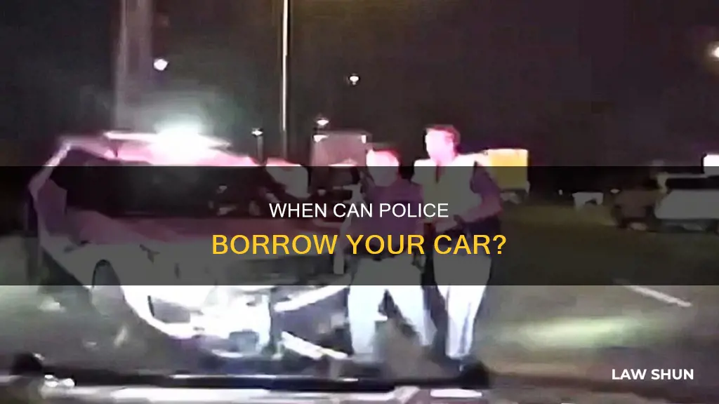 can law enforcement borrow your car
