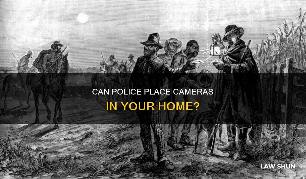 can law enforcement place cameras in your home