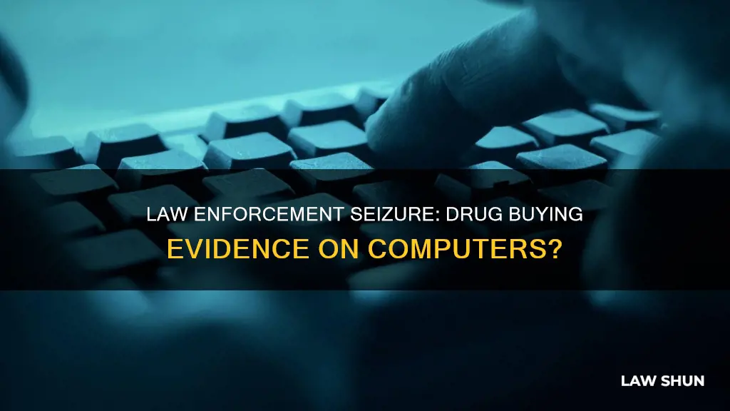 can law enforcement seize your computer to determine drug buying