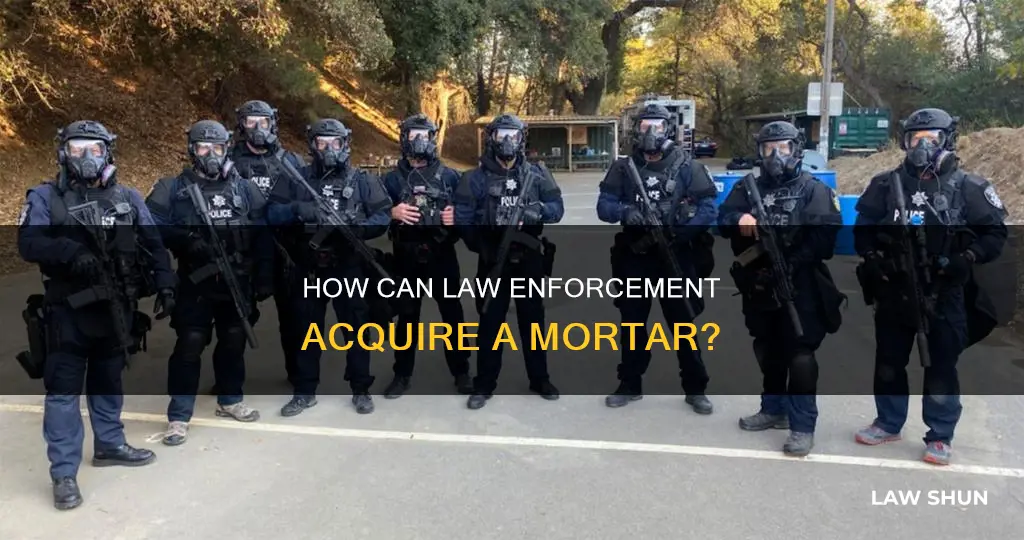 can law inforcement aquire a mortar