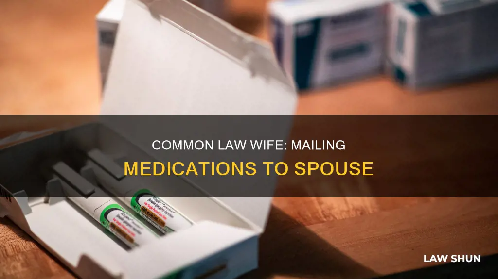 can my common law wife mail me my medications