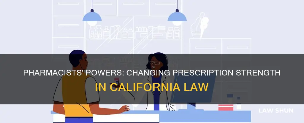 can pharmcist chnge strength of prescripiton california law