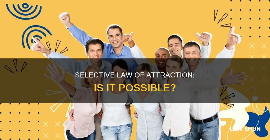can you be selective with the law of attraction