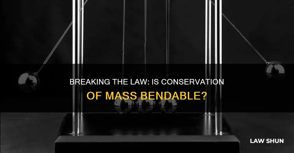 can you break the law of conservation of mass