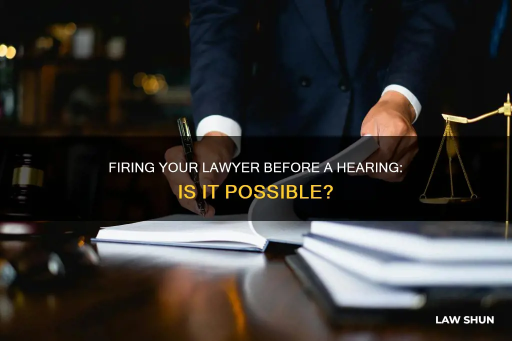 can you fire your lawer before a hearing date