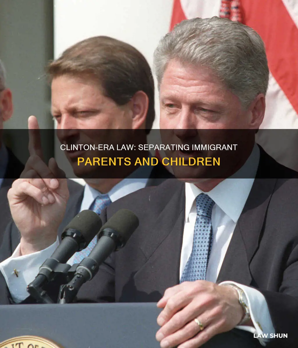 did clinto create a law that separates parents and children