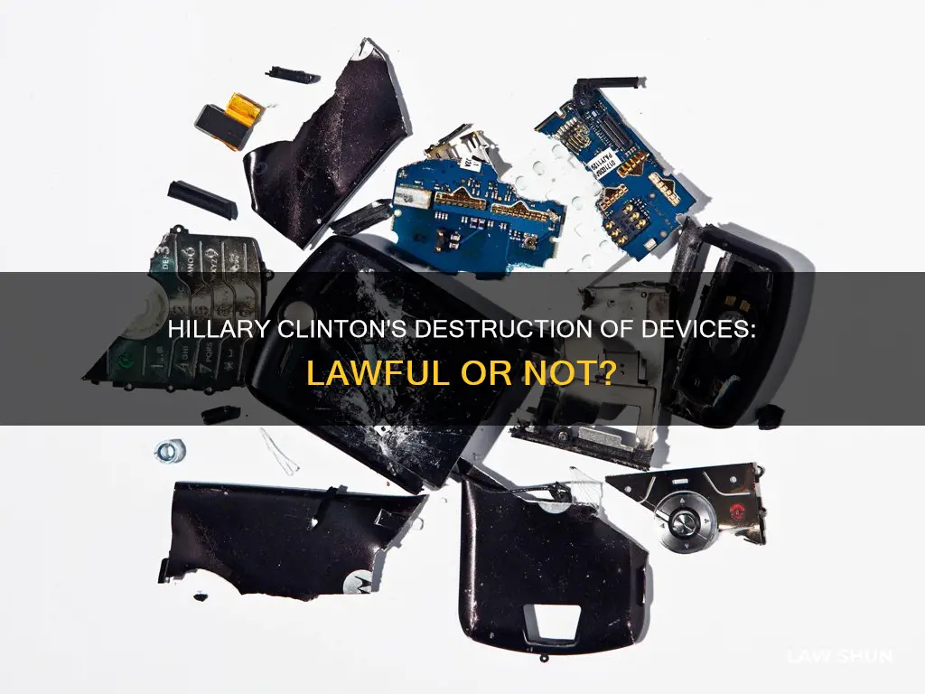 did hillary clinton break the law by destroying devices