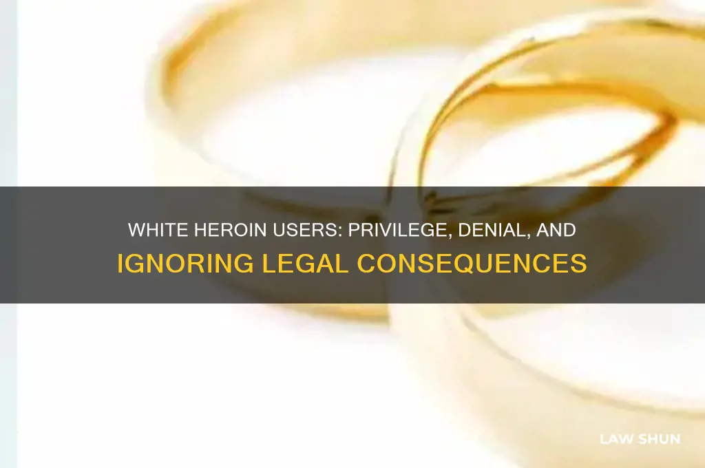 do white herion users think they are above the law