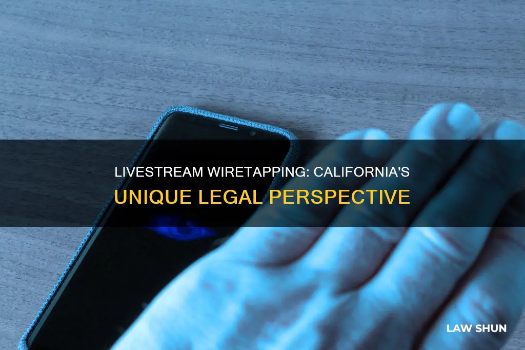 do wiretapping laws apply to livestreams california