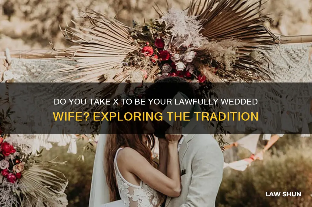 do you take x to be your lawfully wedded wife