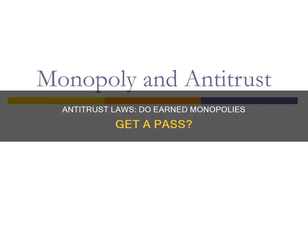 does antitrust laws apply to earned monopolies