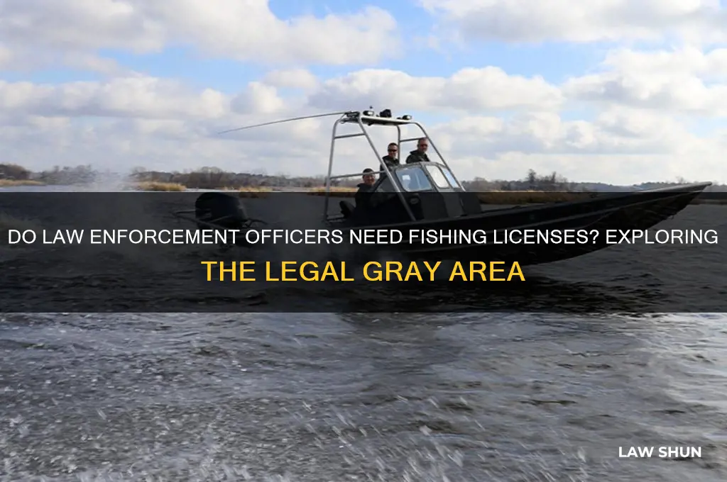 does law enfrocemtn need fisinng license