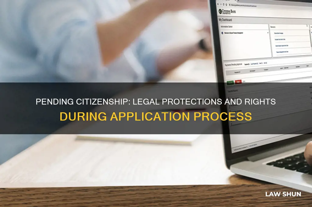 does pending citizenship applciation give you any protetions under law