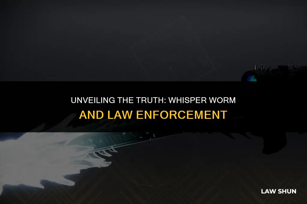 does whisper worm with law enforscment