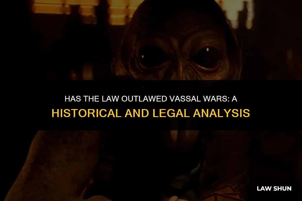 has the law disallowed vassal wars