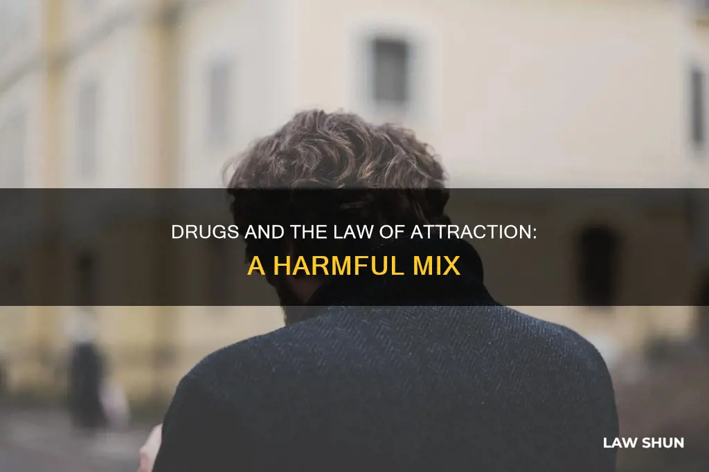 how can drug use affect the law of attraction