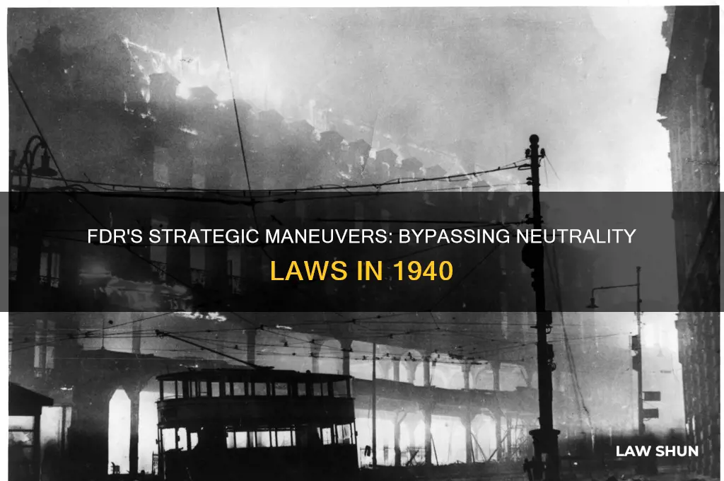 how did franklin d roosevelt circumvent neutrality laws in 1940