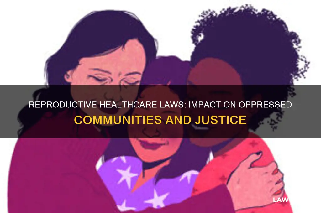 how have reproductive healthcare laws affected the oppressed