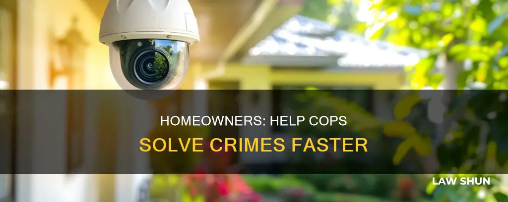 how homeowners can help law enforcement accelerate investigations