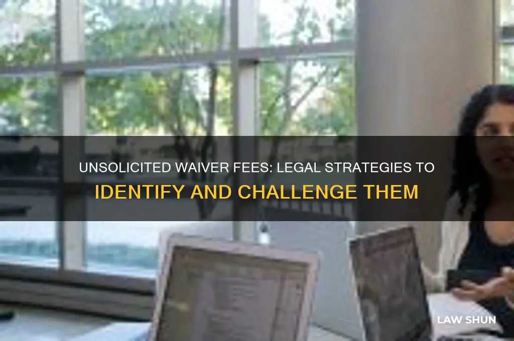 how to find unsolicited waiver fees law