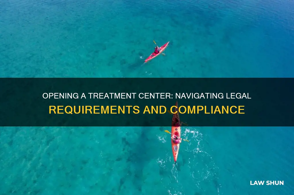 how to open your own treatmenr cwnter laws regulations