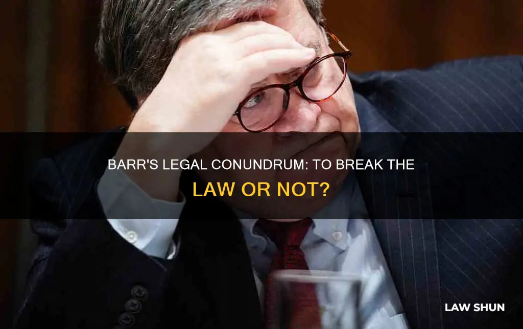 is barr asked to break the law