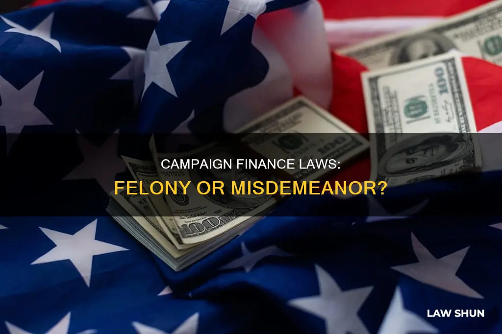 is breaking campaing finance laws a felony