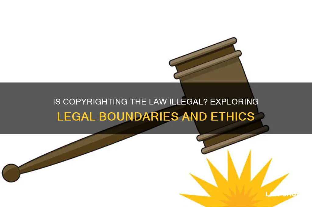 is copyrighting the law illiggal
