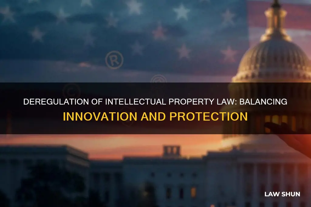 is deregulation of intellectual property law