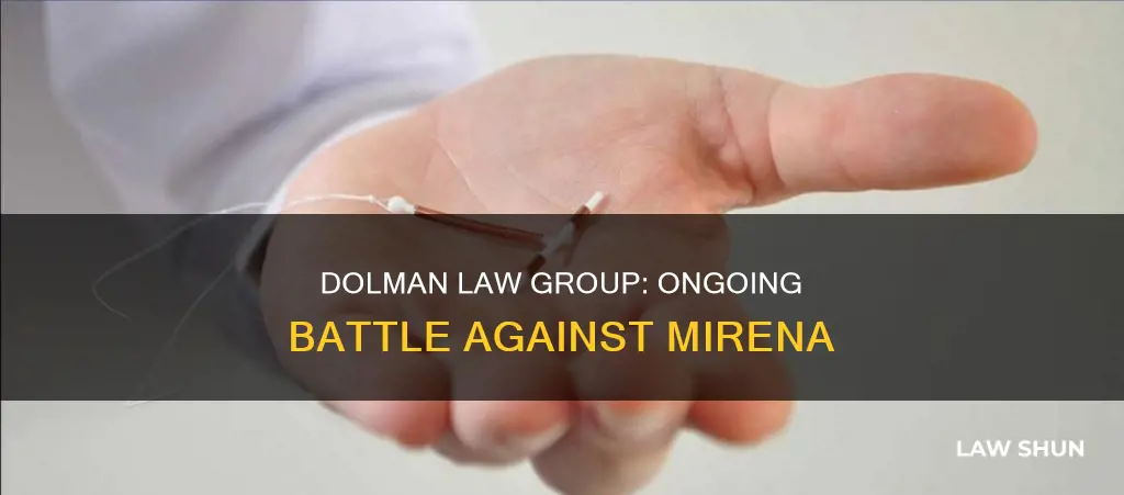 is dolman law group still handling cases against mirena