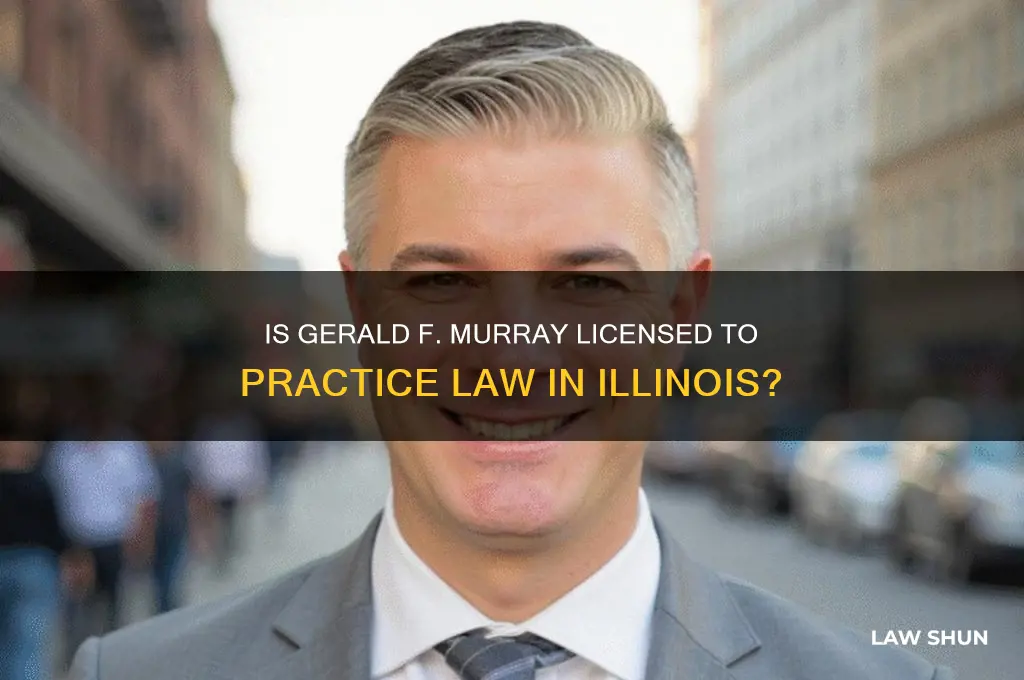 is gerald f murray liscensed in il to praxtic law