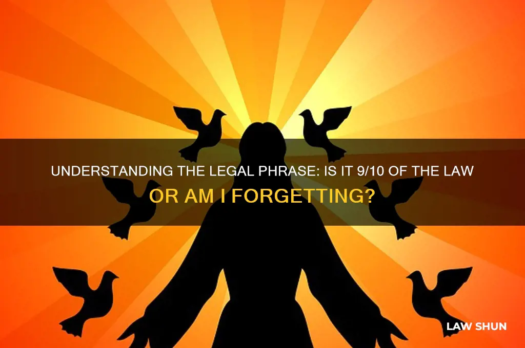is it 9 10 of the law or i forgot