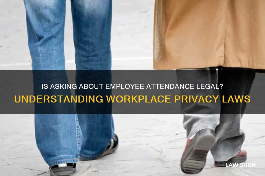 is it against law to ask about about employe attendance
