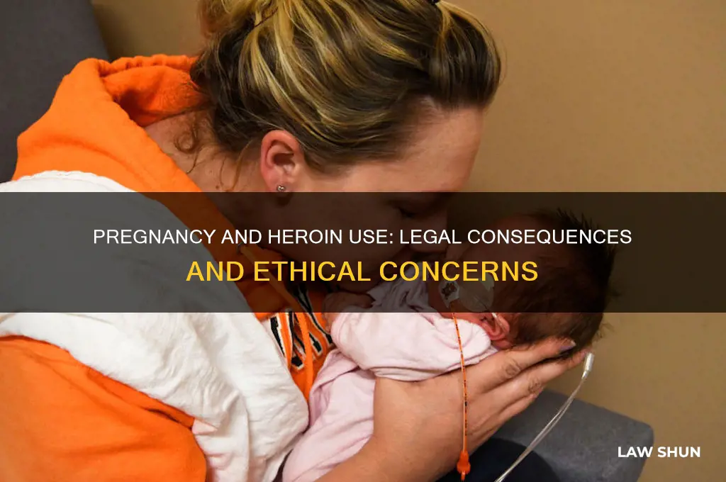 is it against the law to do heroin while pregnant