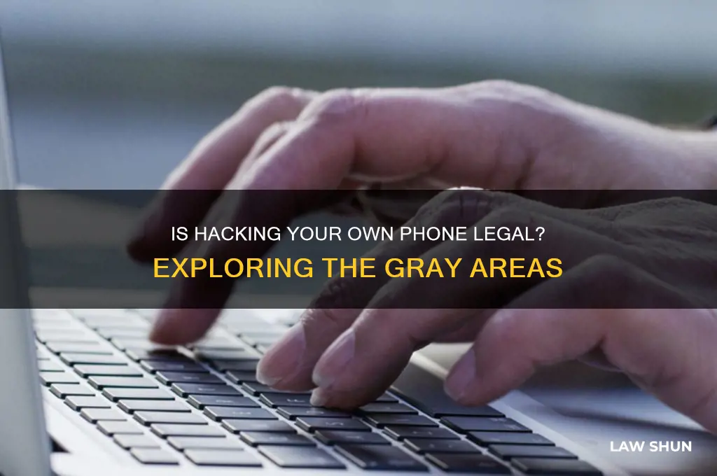 is it against the law to hack your own phone