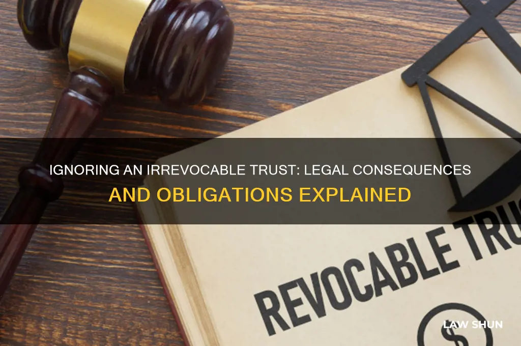 is it against the law to ignore an irrevocable trust