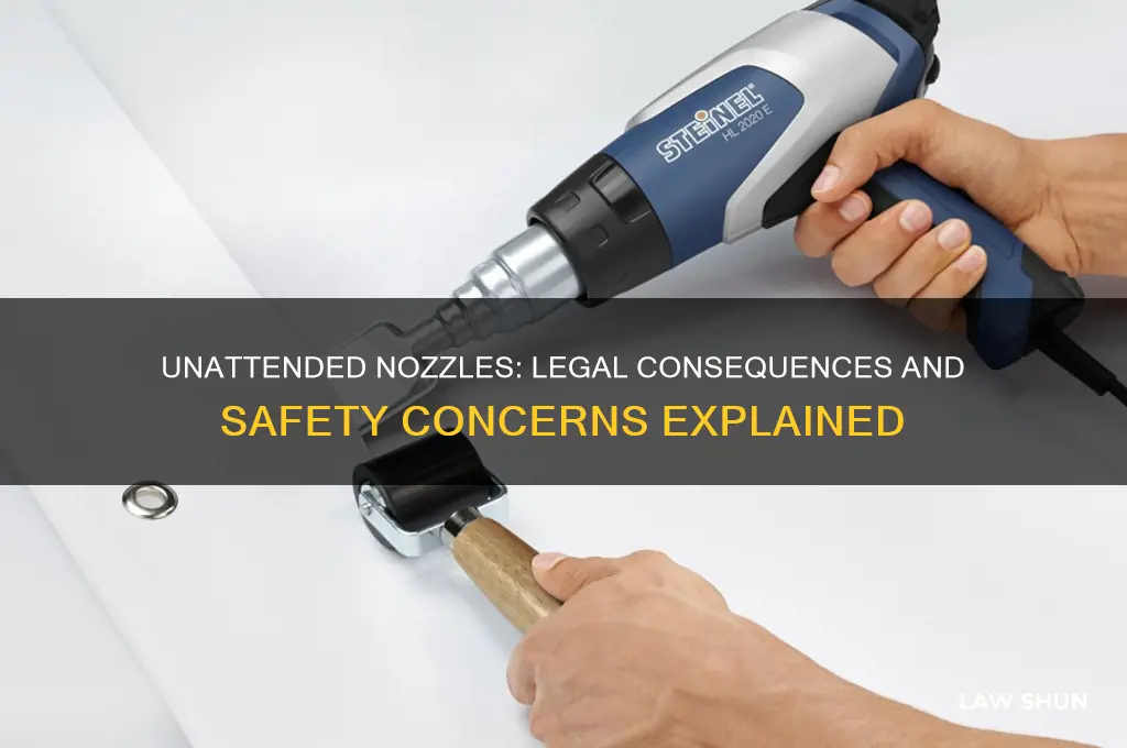 is it against the law to leave a nozzle unattended