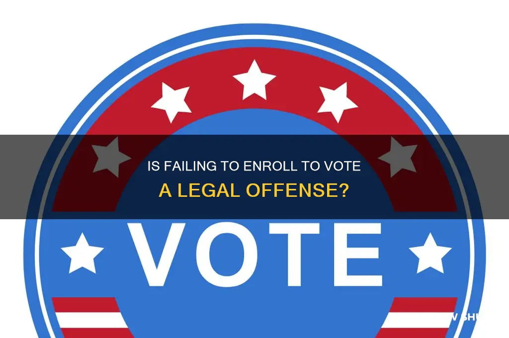 is it against the law to not enroll to vote