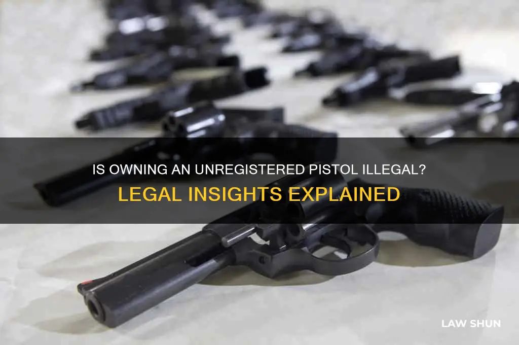 is it against the law to own a unregistered pistol