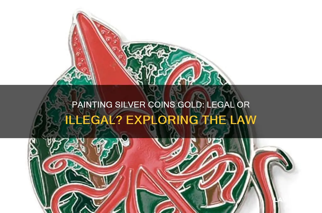is it against the law to paint silver coins gold