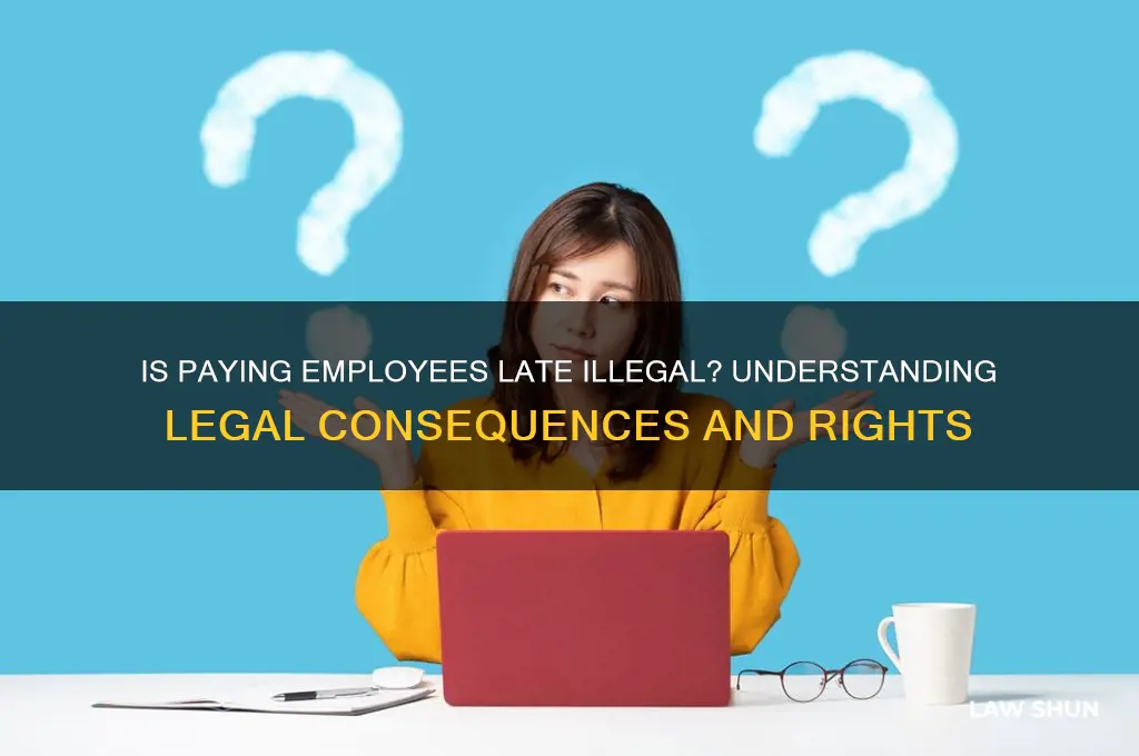 is it against the law to pay your employees late